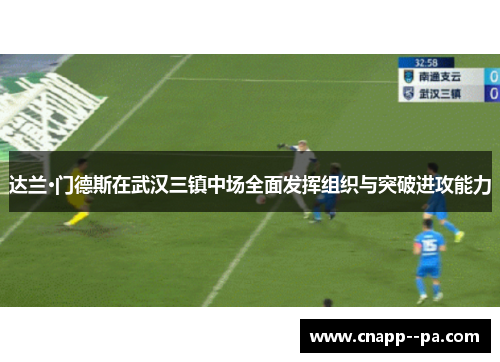 达兰·门德斯在武汉三镇中场全面发挥组织与突破进攻能力 达兰·门德斯在武汉三镇中场全面发挥组织与突破进攻能力